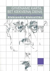 Gyvename kartą, bet kiekvieną dieną. Pokalbiai su gydytoju psichiatru-psichoterapeutu Aleksandru Alekseičiku
