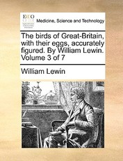 The Birds of Great-Britain, with Their Eggs, Accurately Figured. by William Lewin. Volume 3 of 7