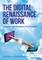 The Digital Renaissance of Work