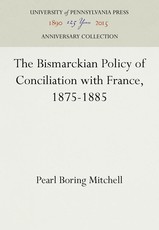 The Bismarckian Policy of Conciliation with France, 1875-1885