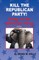 Kill the Republican Party! Second Edition