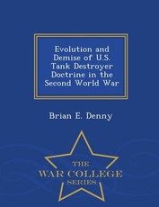 Evolution and Demise of U.S. Tank Destroyer Doctrine in the Second World War - War College Series
