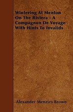 Wintering At Menton On The Riviera - A Compagnon De Voyage With Hints To Invalids