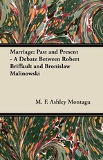 Marriage: Past and Present - A Debate Between Robert Briffault and Bronislaw Malinowski