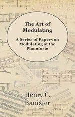 The Art of Modulating - A Series of Papers on Modulating at the Pianoforte