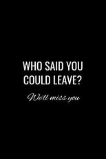Who said you could leave We'll miss you
