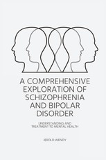 A Comprehensive Exploration of Schizophrenia and Bipolar Disorder - Understanding And Treatment to Mental Health