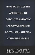 How To Utilize The Apposition of Opposites Hypnotic Language Pattern So You Can Quickly Hypnotize People!