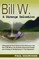 Bill W. A Strange Salvation: A Biographical Novel Based on Key Moments in the Life of Bill Wilson, the Alcoholics Anonymous Founder, and a Probing of His Mysterious 11-year Depression