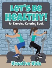Let's Be Healthy! an Excercise Coloring Book