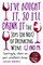 I Bought It, So I'll Drink It - The Joys (Or Not) Of Drinking Wine