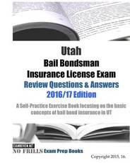 Utah Bail Bondsman Insurance License Exam Review Questions & Answers 2016/17 Edition