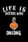 Life Is Better With Onions