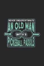 Never Underestimate Old Man With A Pickleball Paddle