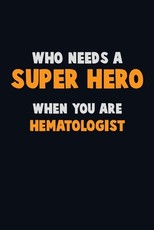 Who Need A SUPER HERO, When You Are Hematologist