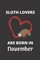 SLOTH LOVERS ARE BORN IN November