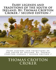 Fairy legends and traditions of the south of Ireland. By