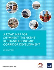 A Road Map for Shymkent - Tashkent - Khujand Economic Corridor Development