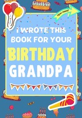 I Wrote This Book For Your Birthday Grandpa