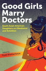 Good Girls Marry Doctors: South Asian American Daughters on Obedience and Rebellion