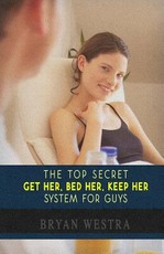 The Top Secret Get Her, Bed Her, Keep Her System For Guys