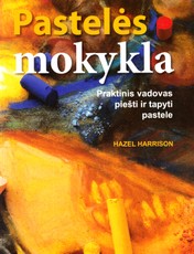 Pastelės mokykla. Praktinis vadovas piešti ir tapyti pastele