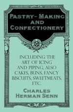 Pastry-Making and Confectionery - Including the Art of Icing and Piping, also Cakes, Buns, Fancy Biscuits, Sweetmeats, etc.