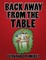 BACK AWAY FROM THE TABLE