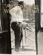 "And So It Was Written"          Part 1: The Balcony