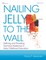 Nailing Jelly to the Wall