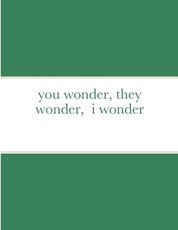 you wonder, they wonder, i wonder