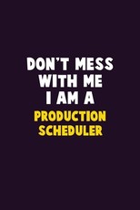 Don't Mess With Me, I Am A Production Scheduler