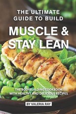 The Ultimate Guide to Build Muscle & Stay Lean