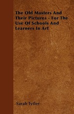 The Old Masters and Their Pictures - For the Use of Schools and Learners in Art
