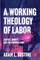 A Working Theology of Labor