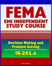 21st Century FEMA Study Course: Decision Making and Problem Solving (IS-241.a) - Ethics, Brainstorming, Surveys, Problem-Solving Models, Groupthink, Discussion Groups, Case Studies