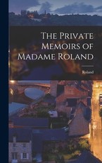 The Private Memoirs of Madame Roland