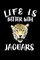 Life Is Better With Jaguars