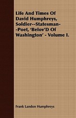Life and Times of David Humphreys, Soldier--Statesman--Poet, 'Belov'd of Washington' - Volume I.
