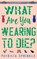 What Are You Wearing to Die?