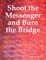 Shoot the Messenger and Burn the Bridge