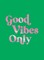 Good Vibes Only