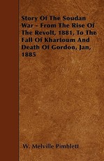 Story of the Soudan War - From the Rise of the Revolt, 1881, to the Fall of Khartoum and Death of Gordon, Jan, 1885