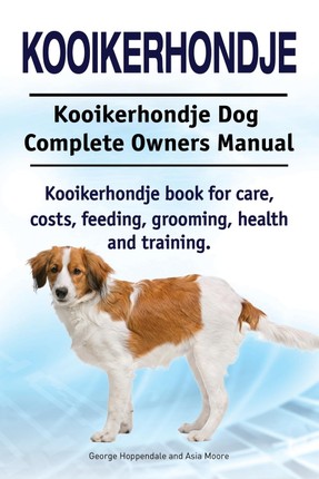 Kooikerhondje. Kooikerhondje Dog Complete Owners Manual. Kooikerhondje book for care, costs, feeding, grooming, health and training.