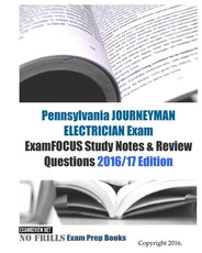 Pennsylvania JOURNEYMAN ELECTRICIAN Exam ExamFOCUS Study Notes & Review Questions 2016/17 Edition