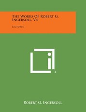 The Works of Robert G. Ingersoll, V4