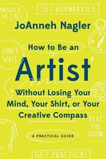 How to Be an Artist Without Losing Your Mind, Your Shirt, or Your Creative Compass