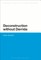 Deconstruction Without Derrida