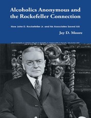 Alcoholics Anonymous and the Rockefeller Connection: How John D. Rockefeller Jr. and His Associates Saved AA