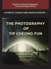 A Poetic Vision and Photo-Poetry - The Photography of Yip Cheong Fun